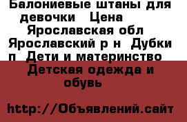 Балониевые штаны для девочки › Цена ­ 300 - Ярославская обл., Ярославский р-н, Дубки п. Дети и материнство » Детская одежда и обувь   